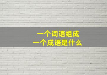 一个词语组成一个成语是什么