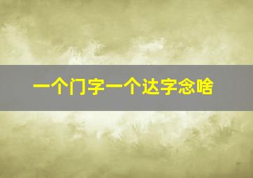 一个门字一个达字念啥