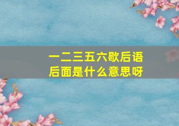 一二三五六歇后语后面是什么意思呀