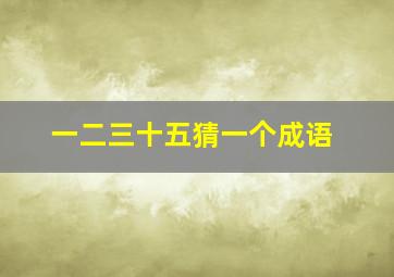 一二三十五猜一个成语