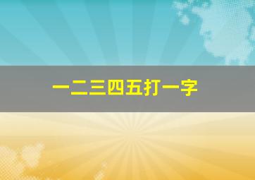 一二三四五打一字