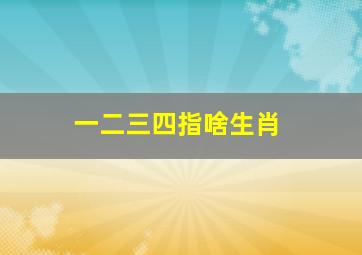 一二三四指啥生肖