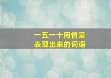 一五一十用情景表现出来的词语