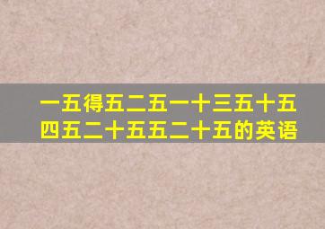 一五得五二五一十三五十五四五二十五五二十五的英语