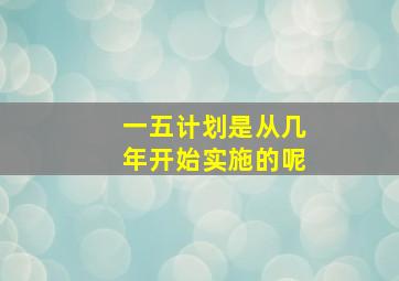 一五计划是从几年开始实施的呢