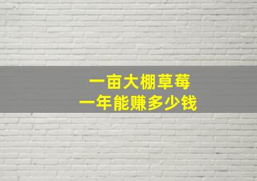 一亩大棚草莓一年能赚多少钱