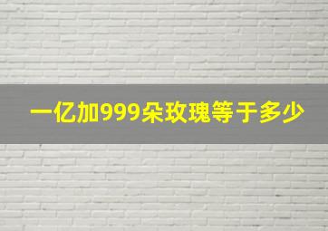 一亿加999朵玫瑰等于多少