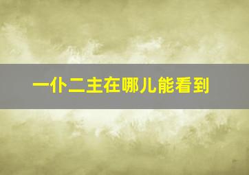 一仆二主在哪儿能看到