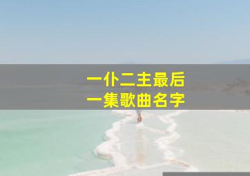 一仆二主最后一集歌曲名字