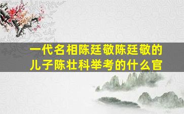 一代名相陈廷敬陈廷敬的儿子陈壮科举考的什么官