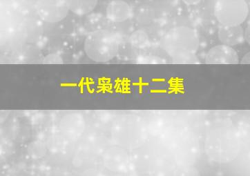 一代枭雄十二集