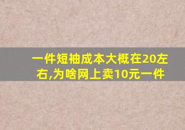 一件短袖成本大概在20左右,为啥网上卖10元一件