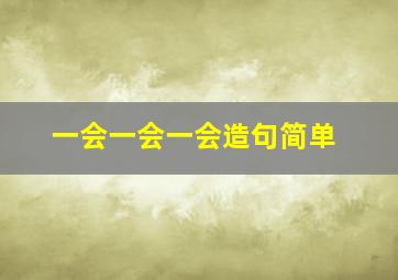 一会一会一会造句简单