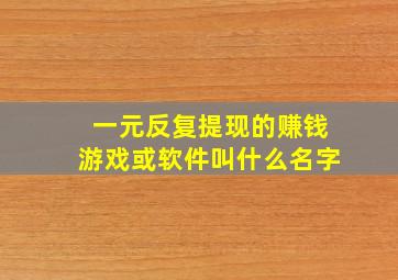 一元反复提现的赚钱游戏或软件叫什么名字