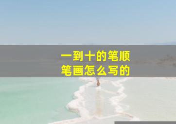 一到十的笔顺笔画怎么写的