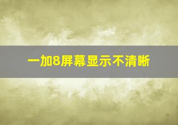 一加8屏幕显示不清晰