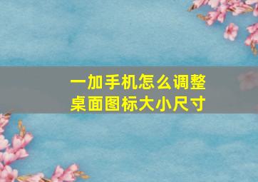 一加手机怎么调整桌面图标大小尺寸