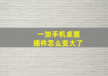 一加手机桌面插件怎么变大了