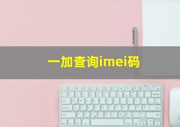 一加查询imei码