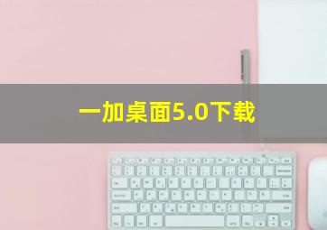 一加桌面5.0下载