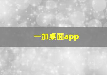 一加桌面app