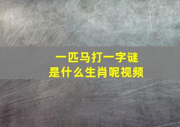 一匹马打一字谜是什么生肖呢视频