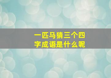 一匹马猜三个四字成语是什么呢