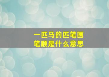 一匹马的匹笔画笔顺是什么意思