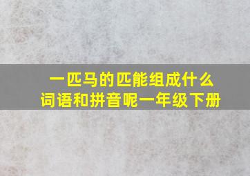 一匹马的匹能组成什么词语和拼音呢一年级下册