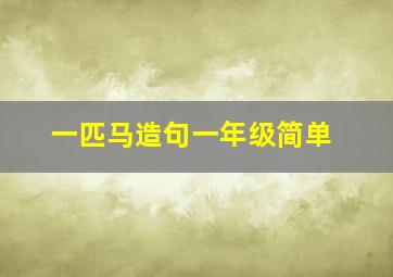 一匹马造句一年级简单