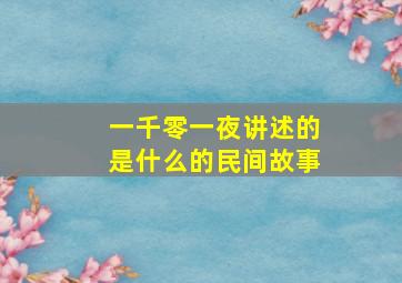 一千零一夜讲述的是什么的民间故事