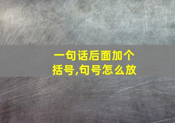 一句话后面加个括号,句号怎么放