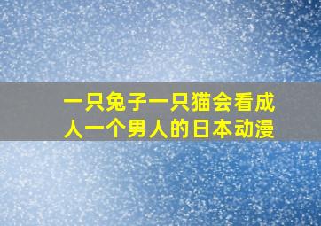 一只兔子一只猫会看成人一个男人的日本动漫