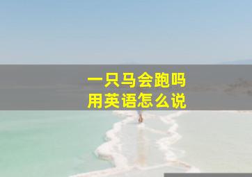 一只马会跑吗用英语怎么说