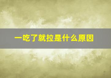 一吃了就拉是什么原因