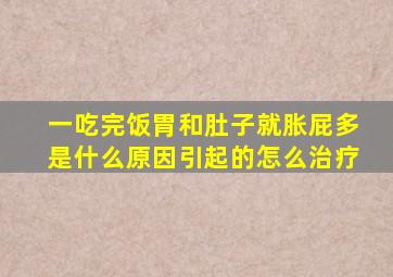 一吃完饭胃和肚子就胀屁多是什么原因引起的怎么治疗