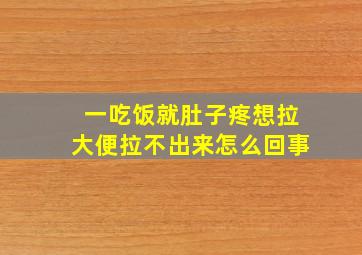 一吃饭就肚子疼想拉大便拉不出来怎么回事