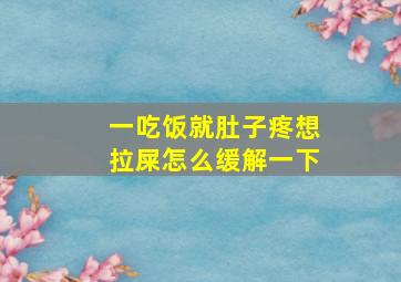 一吃饭就肚子疼想拉屎怎么缓解一下