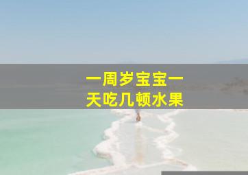 一周岁宝宝一天吃几顿水果