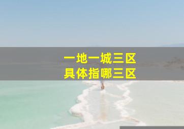 一地一城三区具体指哪三区