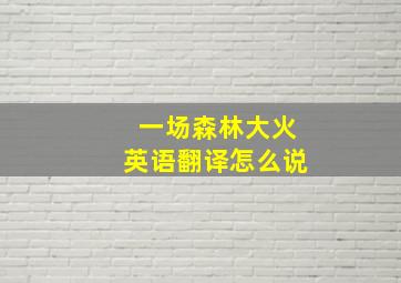 一场森林大火英语翻译怎么说