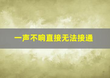 一声不响直接无法接通