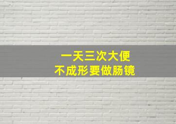 一天三次大便不成形要做肠镜