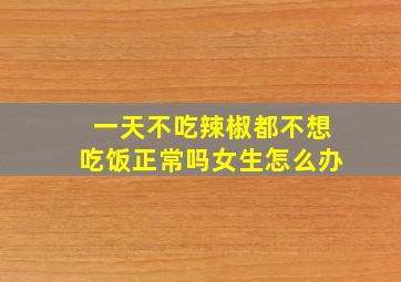 一天不吃辣椒都不想吃饭正常吗女生怎么办