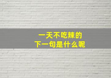 一天不吃辣的下一句是什么呢