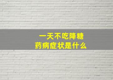 一天不吃降糖药病症状是什么