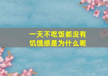 一天不吃饭都没有饥饿感是为什么呢