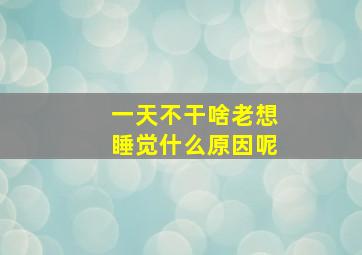 一天不干啥老想睡觉什么原因呢