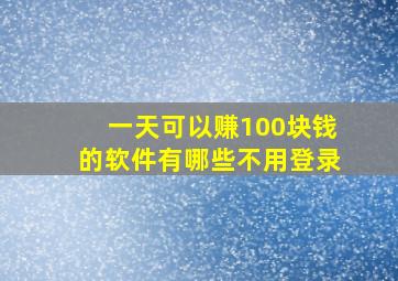 一天可以赚100块钱的软件有哪些不用登录