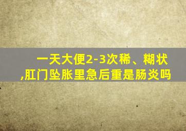 一天大便2-3次稀、糊状,肛门坠胀里急后重是肠炎吗